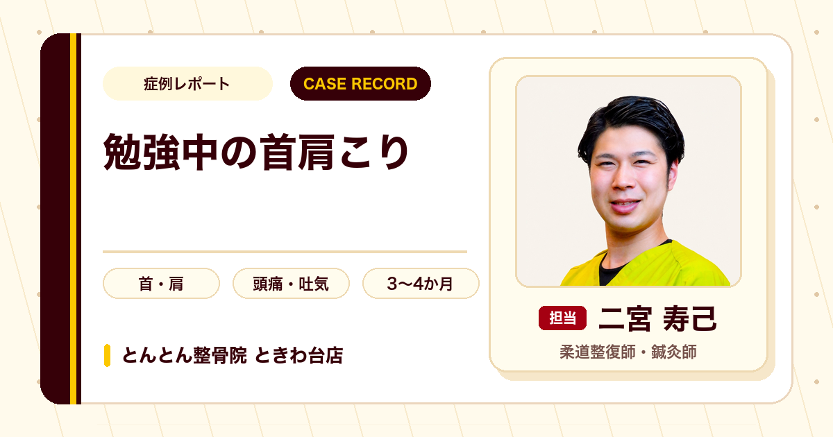 吐き気の出るほどの頚肩の痛み、頭痛が勉強に集中できるようになった