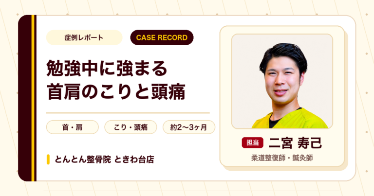 勉強中に強まる首肩のこりと頭痛が施術を経て楽になった例